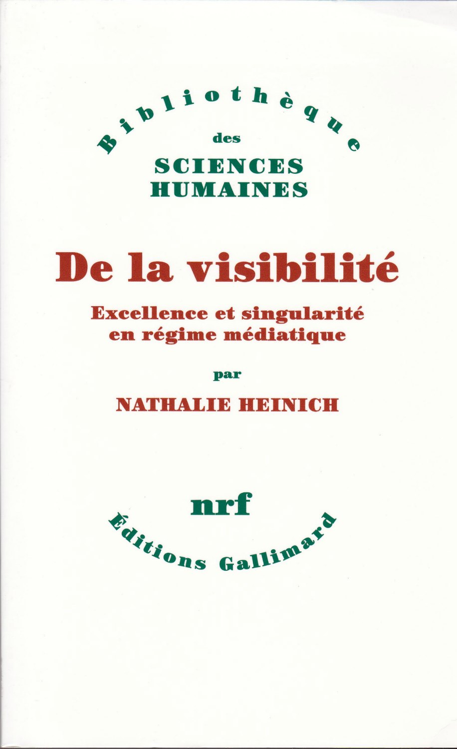 De la visibilite : excellence et singularite en regime mediatique.　(Bibliotheque des sciences humaines ; NRF)