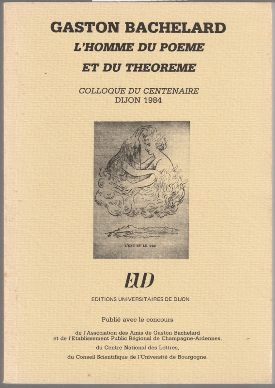 Gaston Bachelard : l'homme du poeme et du theoreme : Colloque du centenaire, Dijon 1984