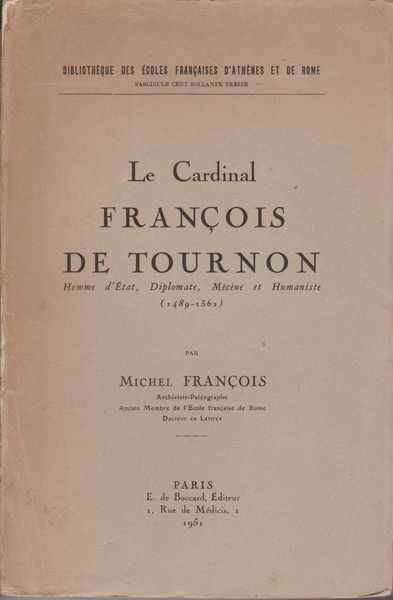Le cardinal Francois de Tournon : homme d'etat, diplomate, mecene et humaniste (1489-1562).　(Bibliotheque des Ecoles francaises d'Athenes et de Rome ; fasc. 173)