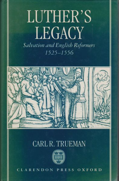 Luther's legacy : salvation and English reformers, 1525-1556