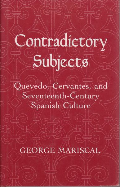 Contradictory subjects : Quevedo, Cervantes, and seventeenth-century Spanish culture