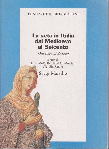 La seta in Italia dal Medioevo al Seicento : dal baco al drappo