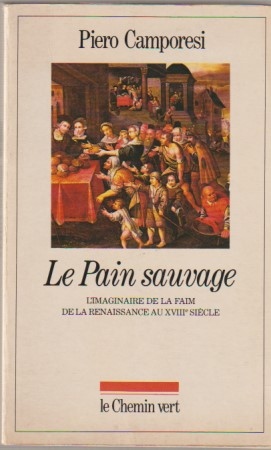 Le Pain sauvage : l'imaginaire de la faim de la renaissance au XVIIIe siecle