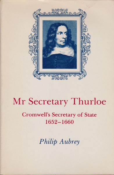 Mr Secretary Thurloe : Cromwell's Secretary of State, 1652-1660