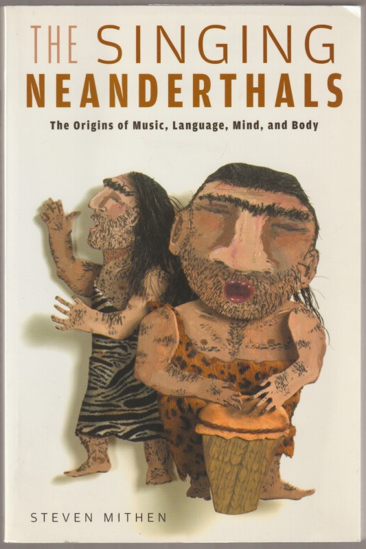 The singing Neanderthals : the origins of music, language, mind, and body.