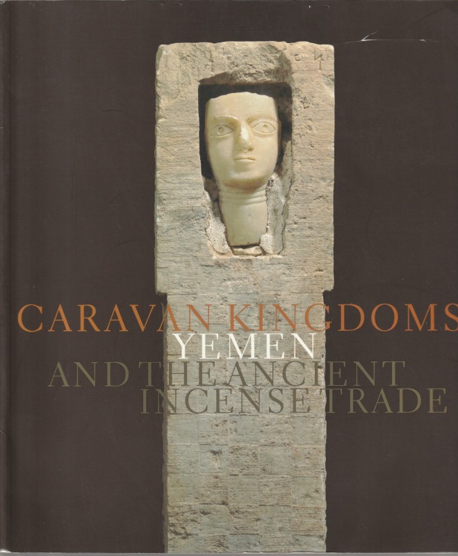 Caravan kingdoms : Yemen and the ancient incense trade.