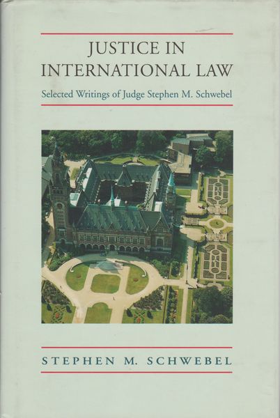 Justice in international law : selected writings of Stephen M. Schwebel