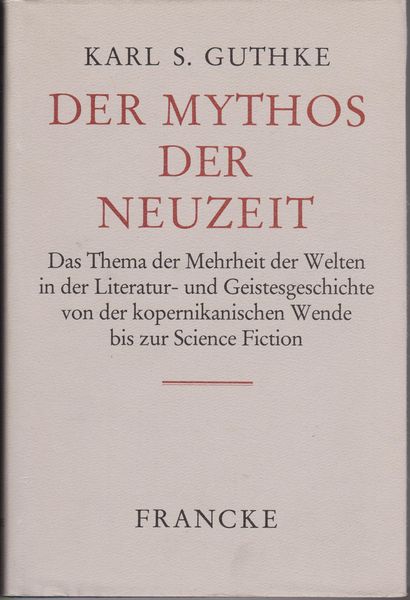 Der Mythos der Neuzeit : das Thema der Mehrheit der Welten in der Literatur- und Geistesgeschichte von der kopernikanischen Wende bis zur Science Fiction Der Mythos der Neuzeit : das Thema der Mehrheit der Welten in der Literatur- und Geistesgeschichte von der kopernikanischen Wende bis zur Science Fiction