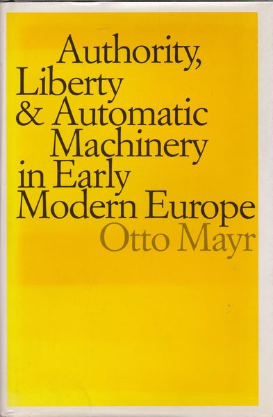 Authority, liberty, & automatic machinery in early modern Europe