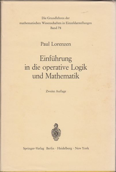 Einfuhrung in die operative Logik und Mathematik. (Die Grundlehren der mathematischen Wissenschaften ; Bd. 78) Einfuhrung in die operative Logik und Mathematik. (Die Grundlehren der mathematischen Wissenschaften ; Bd. 78)