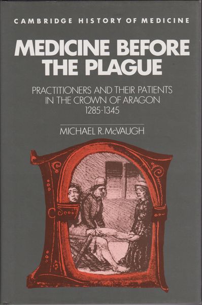 Medicine before the plague : practitioners and their patients in the crown of Aragon, 1285-1345. (Cambridge history of medicine) Medicine before the plague : practitioners and their patients in the crown of Aragon, 1285-1345. (Cambridge history of medicine)