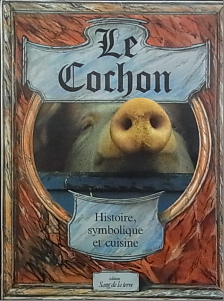 Le cochon : histoire, symbolique et cuisine du porc Le cochon : histoire, symbolique et cuisine du porc