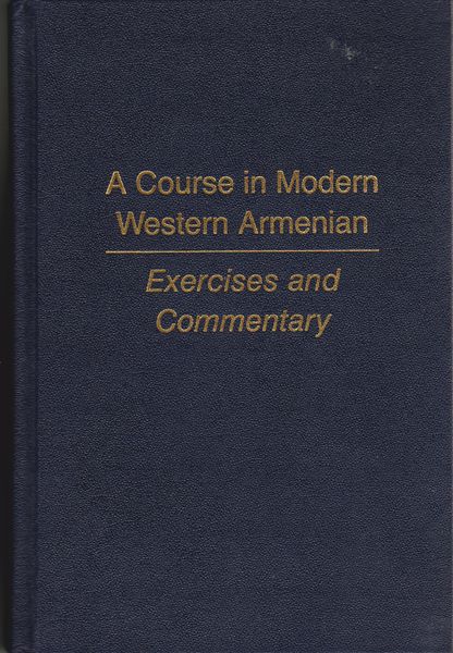 A course in Modern Western Armenian. (Exercises and commentary & Dictionary and linguistic notes)