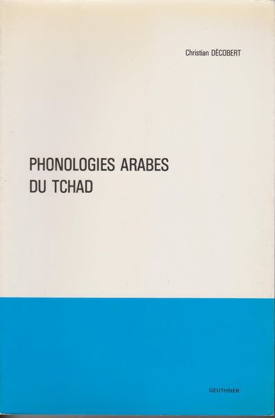Phonologies arabes du Tchad. (Atlas linguistique de monde arabe ; . Materiaux ; 6 ; Comptes rendus du Groupe linguistique d'etudes chamito-semitiques ; Supplement  13)