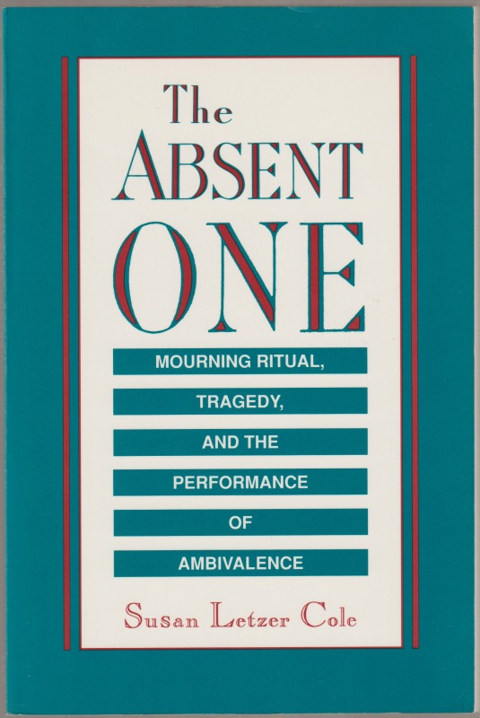 The absent one : mourning ritual, tragedy, and the performance of ambivalence