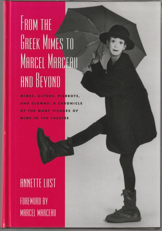 From the Greek mimes to Marcel Marceau and beyond : mimes, actors, Pierrots, and clowns : a chronicle of the many visages of mime in the theatre