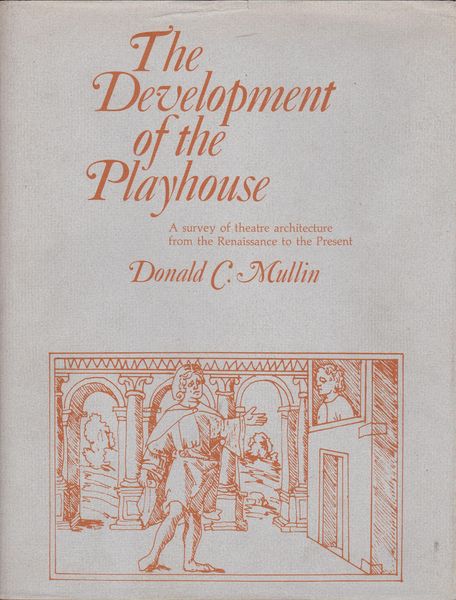 The development of the playhouse : a survey of theatre architecture from the Renaissance to the present