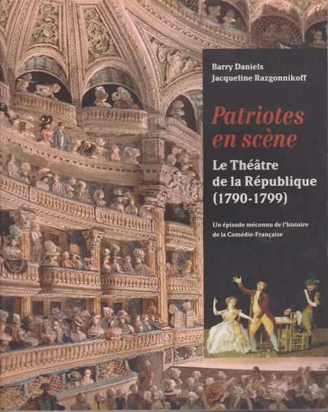 Patriotes en scene : le Theatre de la Republique (1790-1799) : un episode meconnu de l'histoire de la Comedie-Francaise