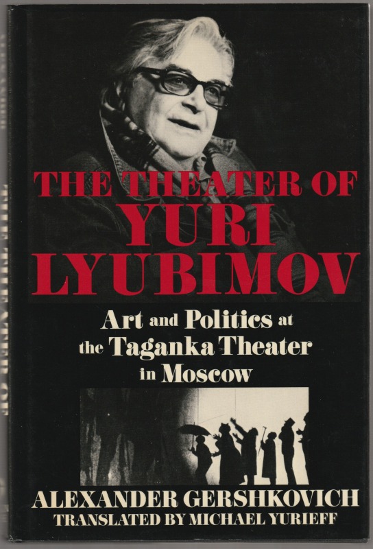 The theater of Yuri Lyubimov : art and politics at the Taganka Theater in Moscow