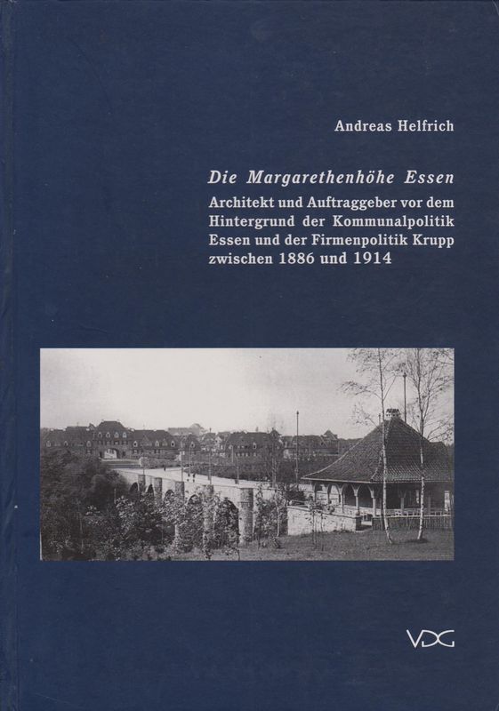 Die Margaretenhohe in Essen : Architekt und Auftraggeber vor dem Hintergrund der Kommunalpolitik Essen und der Firmenpolitik Krupp zwischen 1886 und 1914.