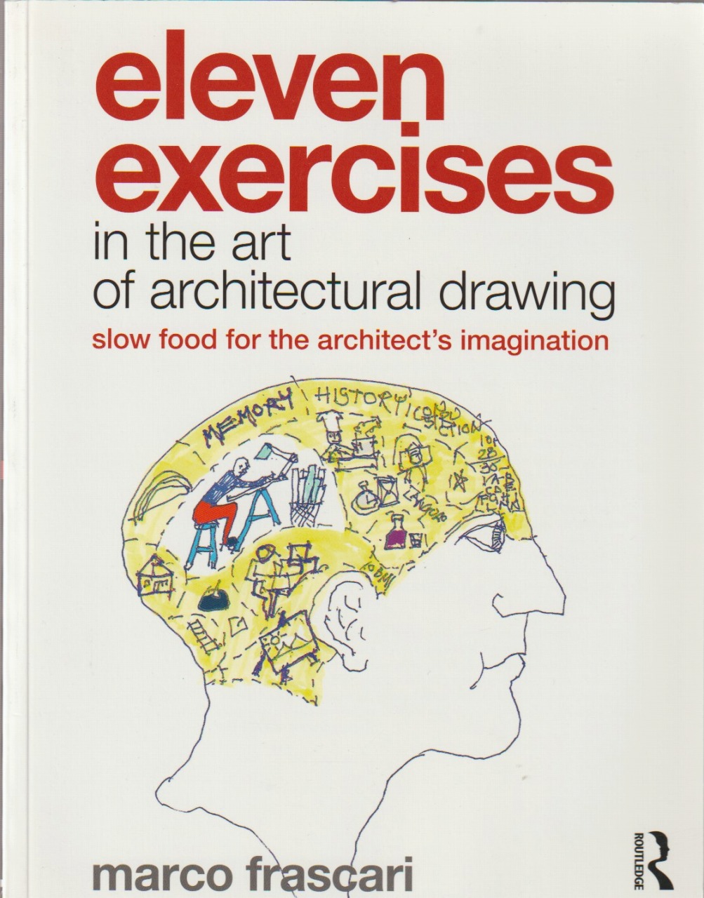 Eleven exercises in the art of architectural drawing : slow food for the architect's imagination