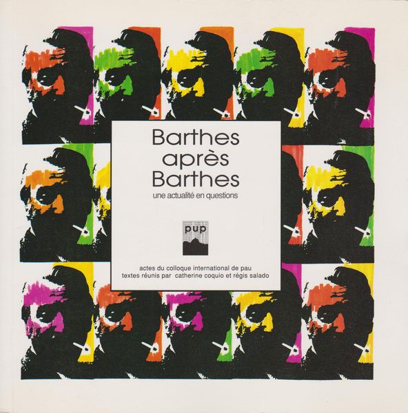 Barthes apres Barthes : une actualite en questions : actes du colloque international de Pau, 22-24 novembre 1990