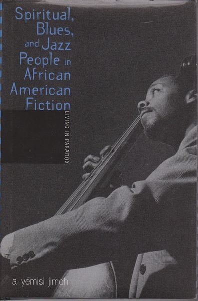 Spiritual, blues, and jazz people in African American fiction : living in paradox.