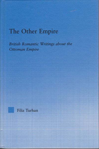 The other empire : British romantic writings about the Ottoman Empire.  (Literary criticism and cultural theory ; . outstanding dissertations)