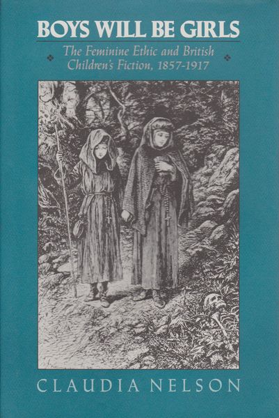 Boys will be girls : the feminine ethic and British children's fiction, 1857-1917