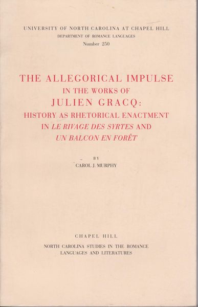 The allegorical impulse in the works of Julien Gracq : history as rhetorical enactment in Le rivage des Syrtes and Un balcon en foret. (North Carolina studies in the Romance languages and literatures ; no. 250) The allegorical impulse in the works of Julien Gracq : history as rhetorical enactment in Le rivage des Syrtes and Un balcon en foret. (North Carolina studies in the Romance languages and literatures ; no. 250)