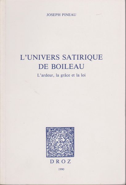 L'univers satirique de Boileau : l'ardeur, la grace et la loi.　(Histoire des idees et critique litteraire ; v. 278)