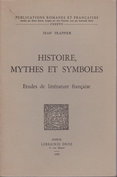 Histoire, mythes et symboles : etudes de litterature francaise. (Publications romanes et francaises ; 137) Histoire, mythes et symboles : etudes de litterature francaise. (Publications romanes et francaises ; 137)