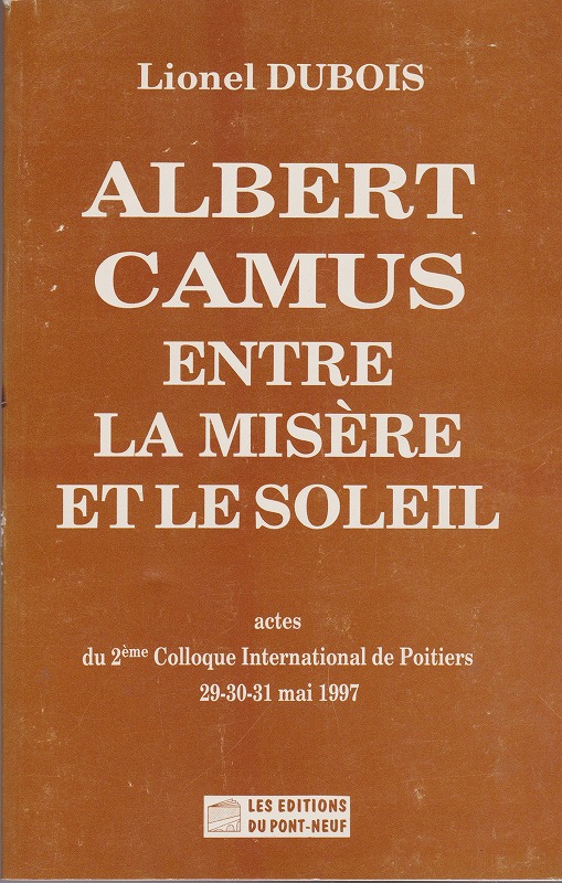 Albert Camus : entre la misere et le soleil : actes du 2eme colloque international de Poitiers, 29-30-31 mai 1997