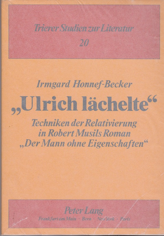Ulrich lachelte : Techniken der Relativierung in Robert Musils Roman Der Mann ohne Eigenschaften.　(Trierer Studien zur Literatur, Bd. 20)