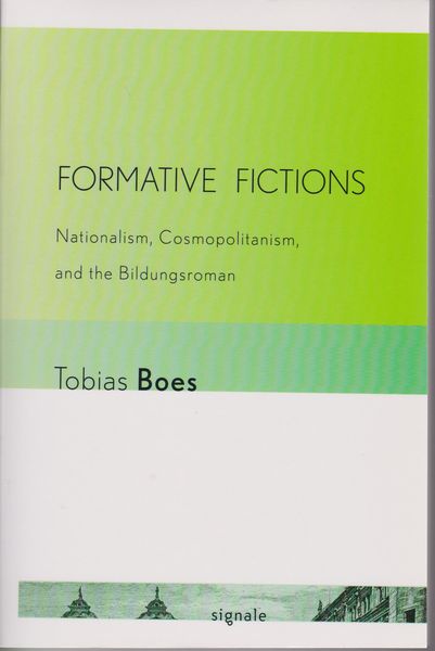 Formative Fictions: Nationalism, Cosmopolitanism, and the Bildungsroman.　 (Signale: Modern German Letters, Cultures, and Thought)