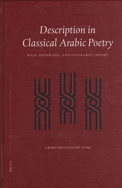 Description in classical Arabic poetry : wasf, ekphrasis, and interarts theory