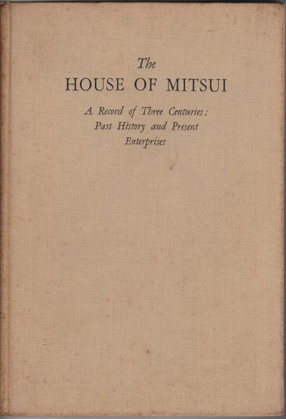 The house of Mitsui : a record of three centuries : past history and present enterprises The house of Mitsui : a record of three centuries : past history and present enterprises