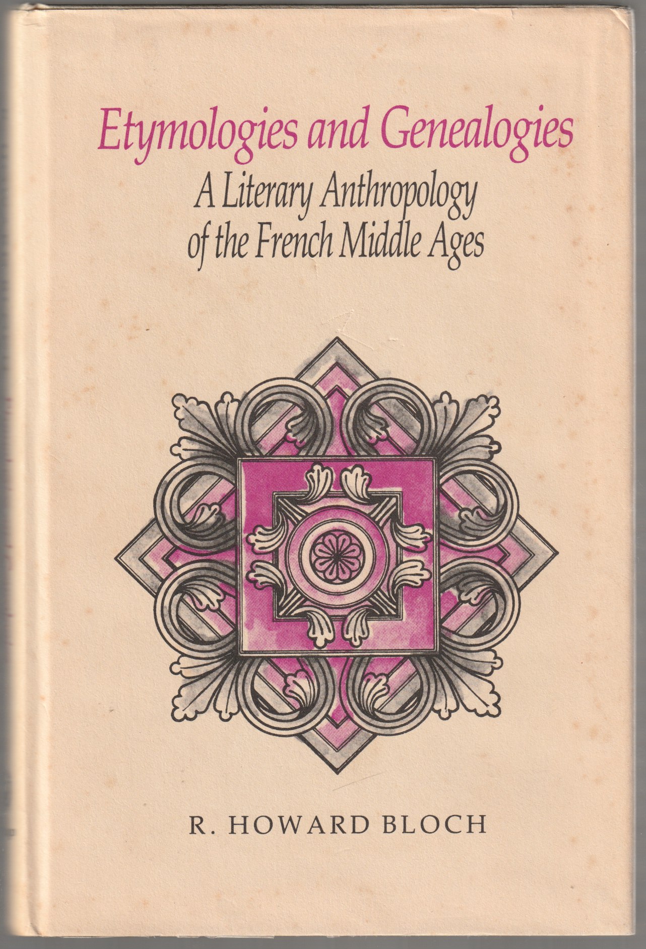 Etymologies and genealogies : a literary anthropology of the French Middle Ages. Etymologies and genealogies : a literary anthropology of the French Middle Ages.