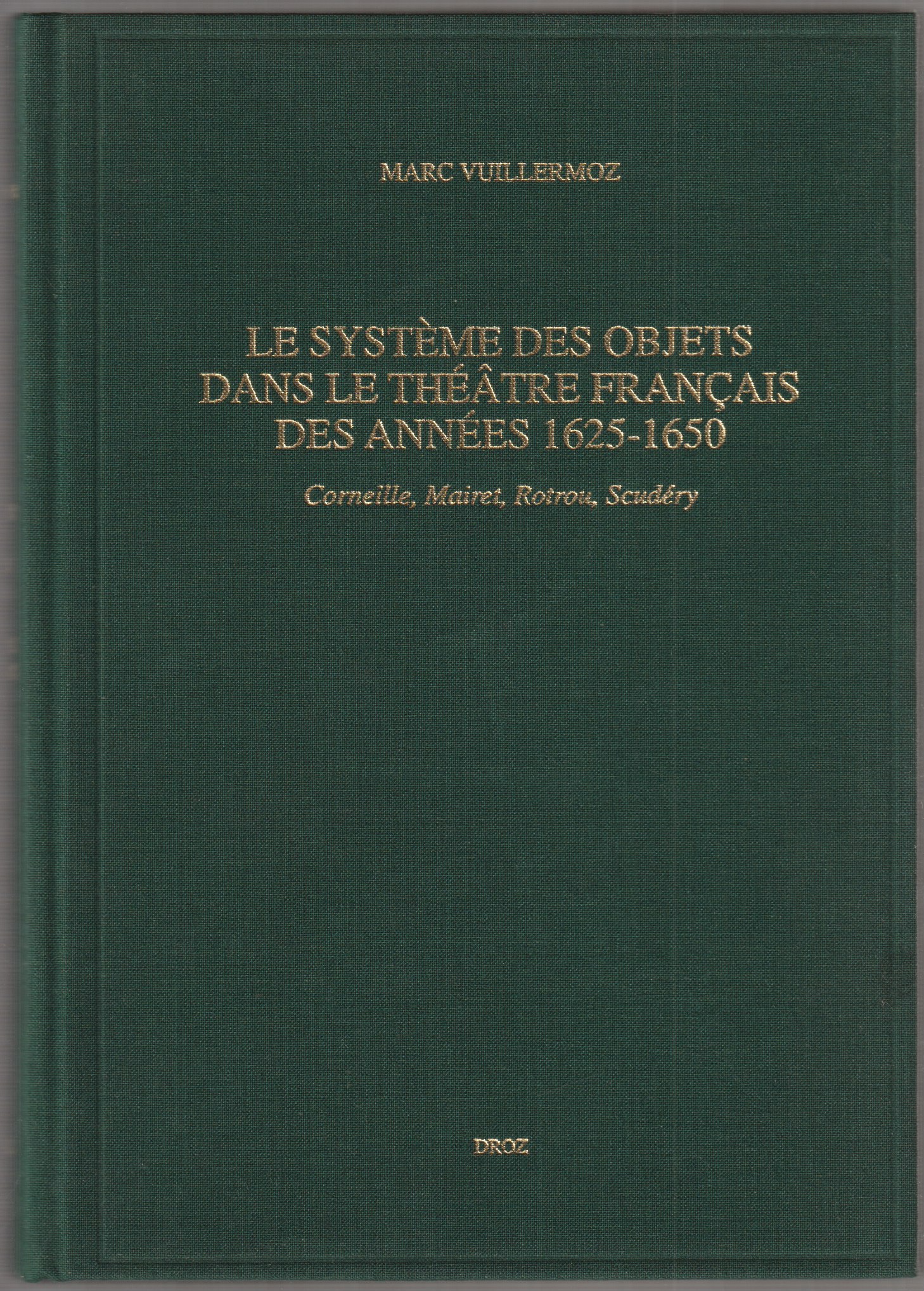 Le systeme des objets dans le theatre francais des annees 1625-1650 : Corneille, Mairet, Rotrou, Scudery Le systeme des objets dans le theatre francais des annees 1625-1650 : Corneille, Mairet, Rotrou, Scudery