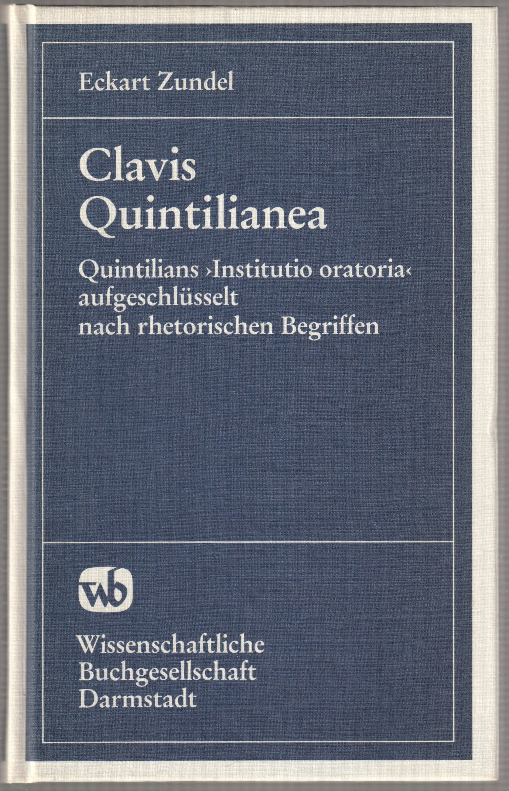 Clavis Quintilianea : Quintilians "Institutio oratoria (Ausbildung des Redners)" aufgeschlusselt nach rhetorischen Begriffen. Clavis Quintilianea : Quintilians "Institutio oratoria (Ausbildung des Redners)" aufgeschlusselt nach rhetorischen Begriffen.