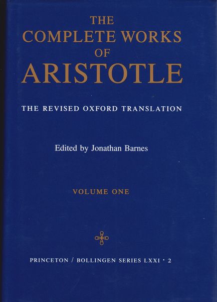 The complete works of Aristotle : the revised Oxford translation, 1 The complete works of Aristotle : the revised Oxford translation, 1