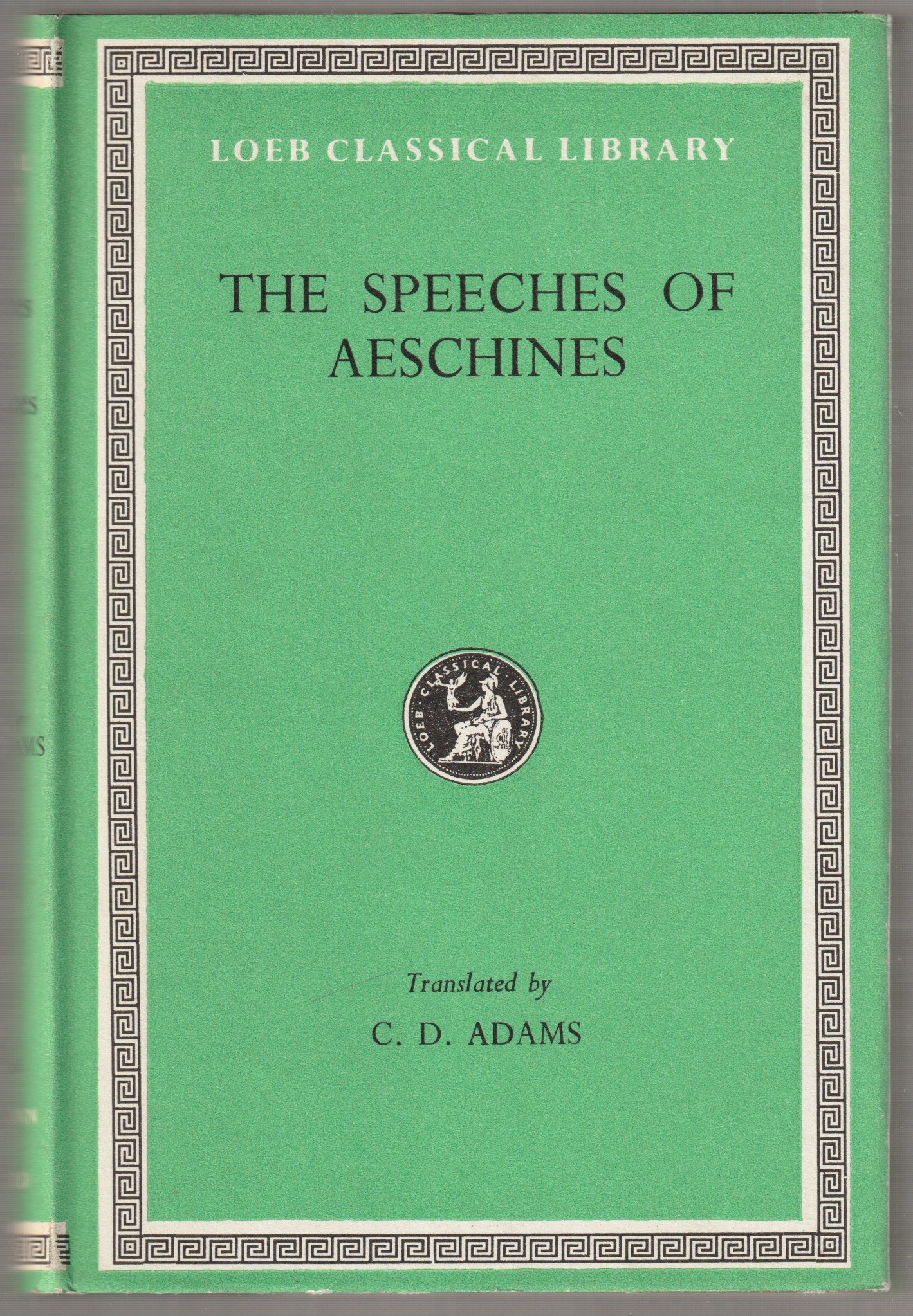 The speeches of Aeschines, Against Timarchus ; On the embassy ; Against Ctesiphon.