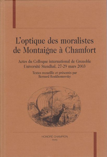 L'optique des moralistes de Montaigne a Chamfort : actes du Colloque international de Grenoble, Universite Stendhal, 27-29 mars 2003 L'optique des moralistes de Montaigne a Chamfort : actes du Colloque international de Grenoble, Universite Stendhal, 27-29 mars 2003
