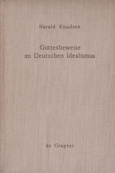 Gottesbeweise im deutschen Idealismus : die modaltheoretische Begrundung des Absoluten dargestellt an Kant, Hegel und Weisse Gottesbeweise im deutschen Idealismus : die modaltheoretische Begrundung des Absoluten dargestellt an Kant, Hegel und Weisse
