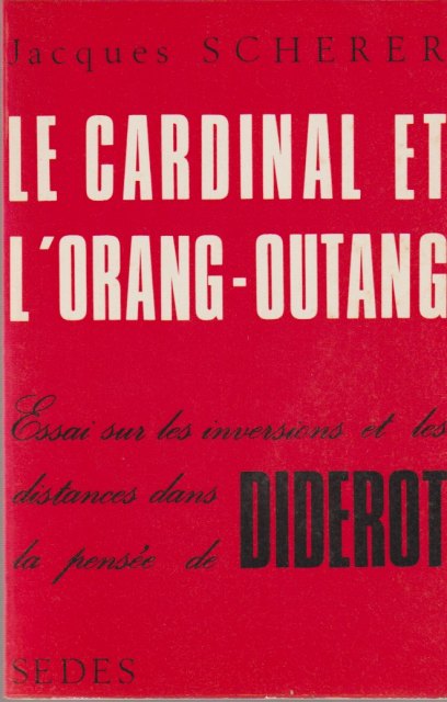 Le Cardinal et L'Orang-Outang : essai sur les inversions et les distances dans la pensee de diderot Le Cardinal et L'Orang-Outang : essai sur les inversions et les distances dans la pensee de diderot
