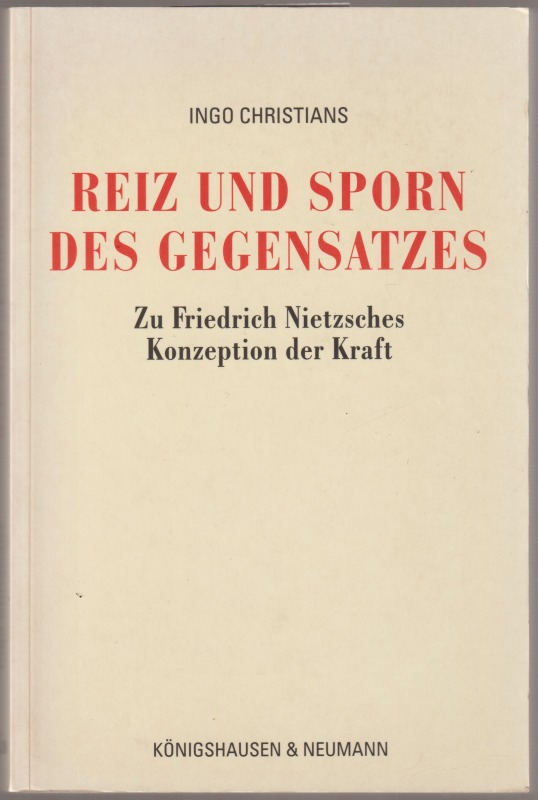 Reiz und Sporn des Gegensatzes : zu Friedrich Nietzsches Konzeption der Kraft Reiz und Sporn des Gegensatzes : zu Friedrich Nietzsches Konzeption der Kraft
