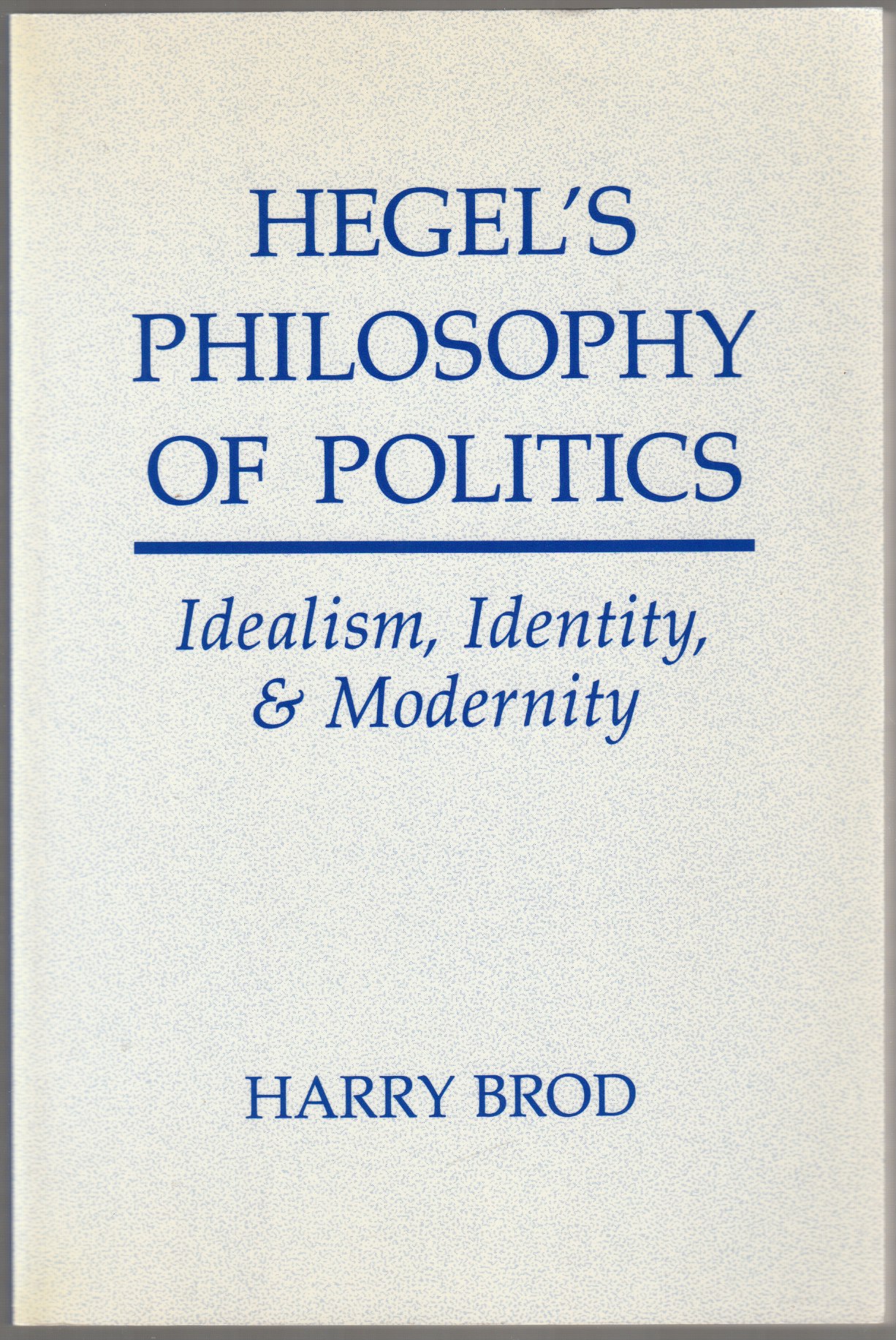 Hegel's philosophy of politics : idealism, identity, and modernity. Hegel's philosophy of politics : idealism, identity, and modernity.
