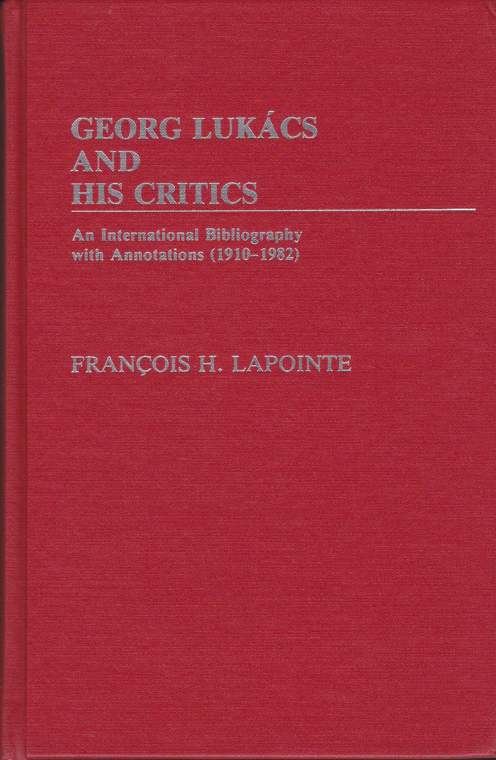 Georg Lukacs and his critics : an international bibliography with annotations (1910-1982). Georg Lukacs and his critics : an international bibliography with annotations (1910-1982).