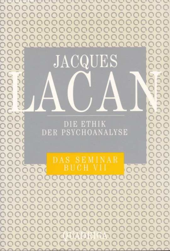 Die Ethik der Psychoanalyse. (Das Werk ; . Das Seminar von Jacques Lacan ; Buch 7 (1959-1960)) Die Ethik der Psychoanalyse. (Das Werk ; . Das Seminar von Jacques Lacan ; Buch 7 (1959-1960))