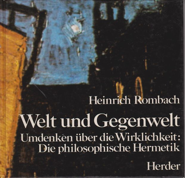 Welt und Gegenwelt : Umdenken uber die Wirklichkeit : die philosophische Hermetik Welt und Gegenwelt : Umdenken uber die Wirklichkeit : die philosophische Hermetik
